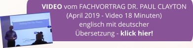 VIDEO vom FACHVORTRAG DR. PAUL CLAYTON  (April 2019 - Video 18 Minuten) englisch mit deutscher Übersetzung - klick hier!